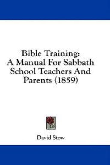 Bible Training: A Manual For Sabbath School Teachers And Parents (1859)