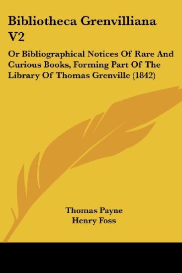 Bibliotheca Grenvilliana V2: Or Bibliographical Notices Of Rare And Curious Books, Forming Part Of The Library Of Thomas Grenville (1842)
