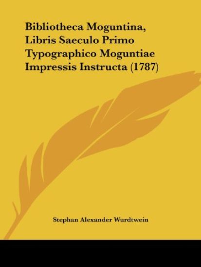 Bibliotheca Moguntina, Libris Saeculo Primo Typographico Moguntiae Impressis Instructa (1787)