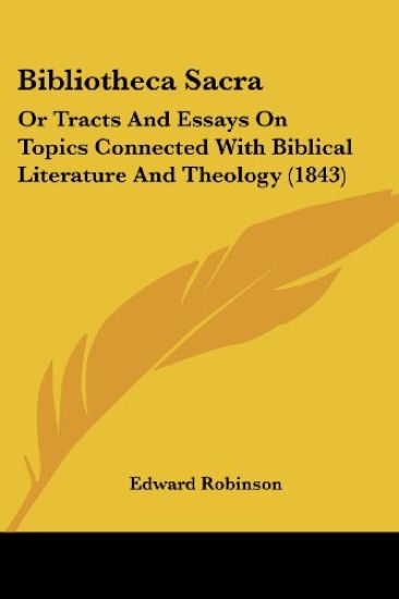 Bibliotheca Sacra: Or Tracts And Essays On Topics Connected With Biblical Literature And Theology (1843)