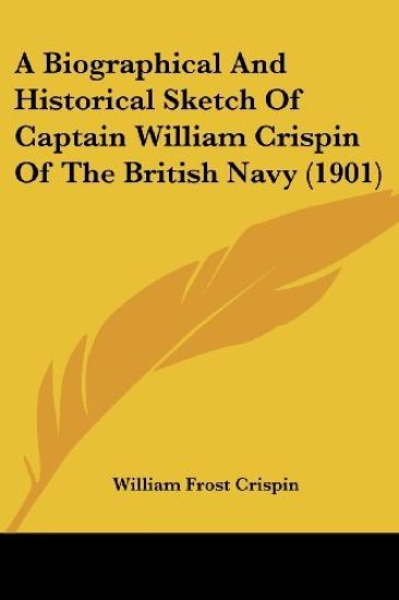 A Biographical And Historical Sketch Of Captain William Crispin Of The British Navy (1901)