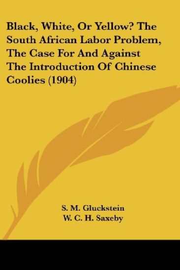 Black, White, Or Yellow? The South African Labor Problem, The Case For And Against The Introduction Of Chinese Coolies (1904)