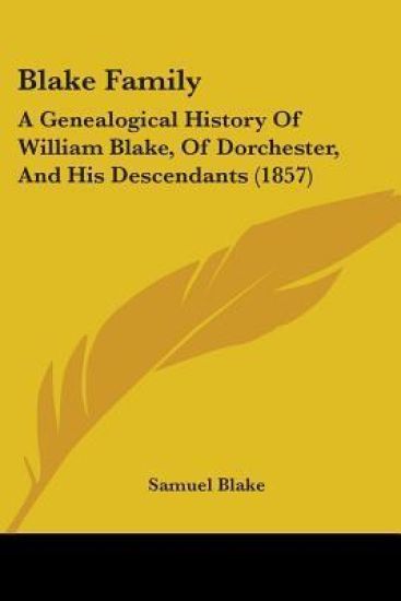 Blake Family: A Genealogical History Of William Blake, Of Dorchester, And His Descendants (1857)