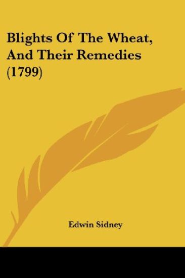 Blights Of The Wheat, And Their Remedies (1799)