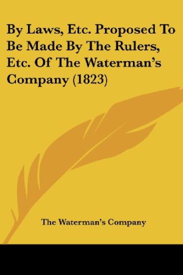 By Laws, Etc. Proposed To Be Made By The Rulers, Etc. Of The Waterman's Company (1823)