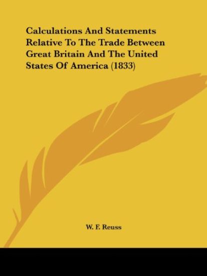 Calculations And Statements Relative To The Trade Between Great Britain And The United States Of America (1833)