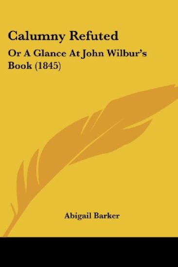 Calumny Refuted: Or A Glance At John Wilbur's Book (1845)