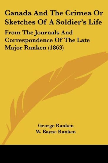 Canada And The Crimea Or Sketches Of A Soldier's Life: From The Journals And Correspondence Of The Late Major Ranken (1863)