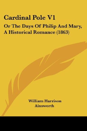 Cardinal Pole V1: Or The Days Of Philip And Mary, A Historical Romance (1863)