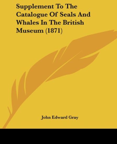 Supplement To The Catalogue Of Seals And Whales In The British Museum (1871)