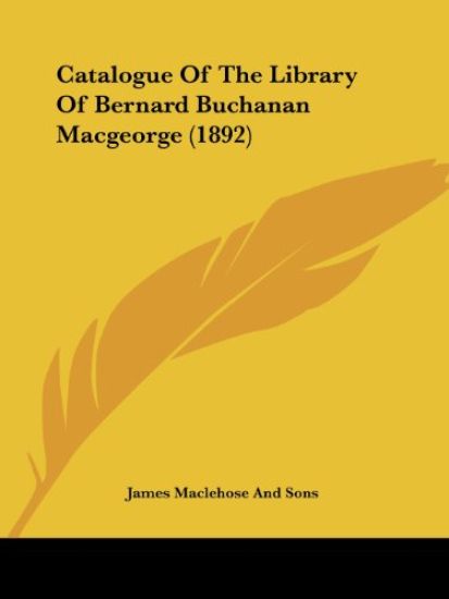 Catalogue Of The Library Of Bernard Buchanan Macgeorge (1892)