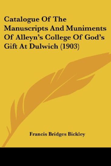 Catalogue Of The Manuscripts And Muniments Of Alleyn's College Of God's Gift At Dulwich (1903)