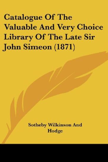 Catalogue Of The Valuable And Very Choice Library Of The Late Sir John Simeon (1871)