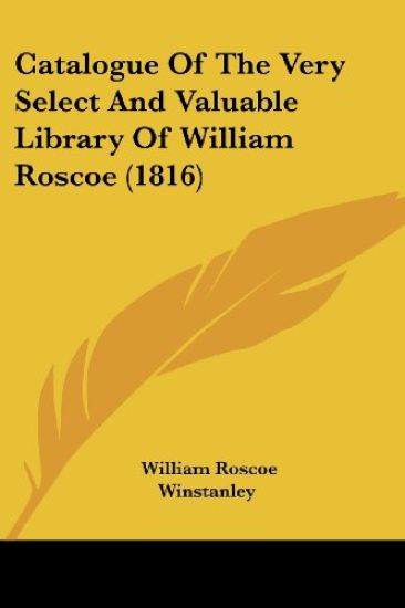 Catalogue Of The Very Select And Valuable Library Of William Roscoe (1816)