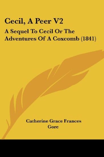 Cecil, A Peer V2: A Sequel To Cecil Or The Adventures Of A Coxcomb (1841)