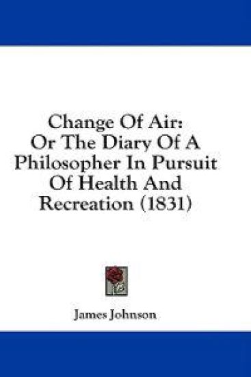 Change Of Air: Or The Diary Of A Philosopher In Pursuit Of Health And Recreation (1831)