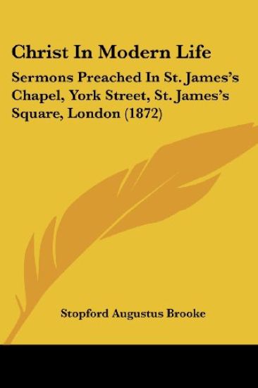 Christ In Modern Life: Sermons Preached In St. James's Chapel, York Street, St. James's Square, London (1872)