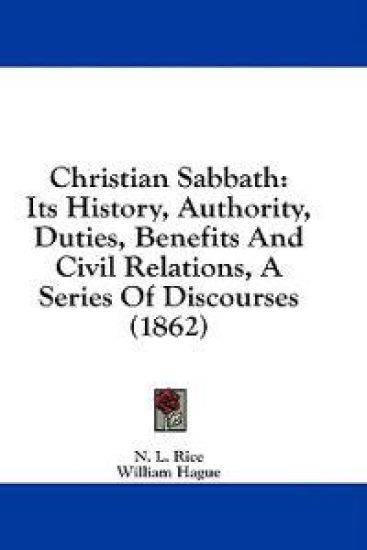 Christian Sabbath: Its History, Authority, Duties, Benefits And Civil Relations, A Series Of Discourses (1862)