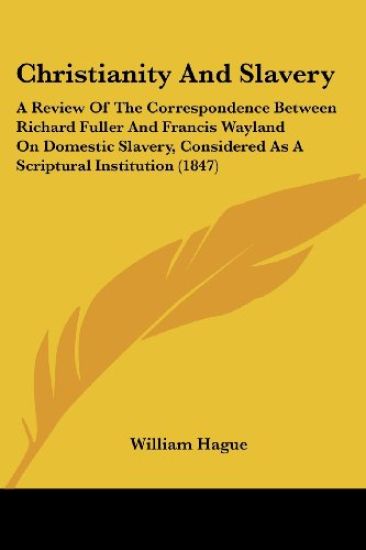 Christianity And Slavery: A Review Of The Correspondence Between Richard Fuller And Francis Wayland On Domestic Slavery, Considered As A Scriptural In