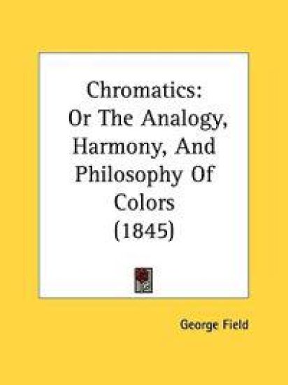 Chromatics: Or The Analogy, Harmony, And Philosophy Of Colors (1845)