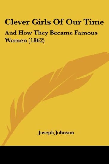 Clever Girls Of Our Time: And How They Became Famous Women (1862)