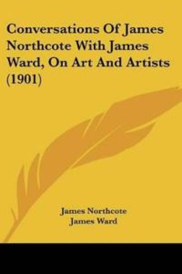 Conversations Of James Northcote With James Ward, On Art And Artists (1901)