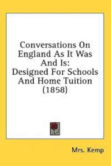 Conversations On England As It Was And Is: Designed For Schools And Home Tuition (1858)