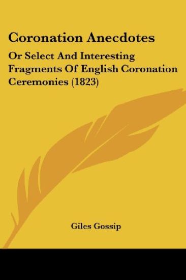 Coronation Anecdotes: Or Select And Interesting Fragments Of English Coronation Ceremonies (1823)