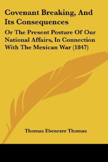 Covenant Breaking, And Its Consequences: Or The Present Posture Of Our National Affairs, In Connection With The Mexican War (1847)