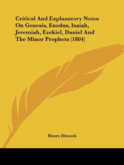 Critical And Explanatory Notes On Genesis, Exodus, Isaiah, Jeremiah, Ezekiel, Daniel And The Minor Prophets (1804)