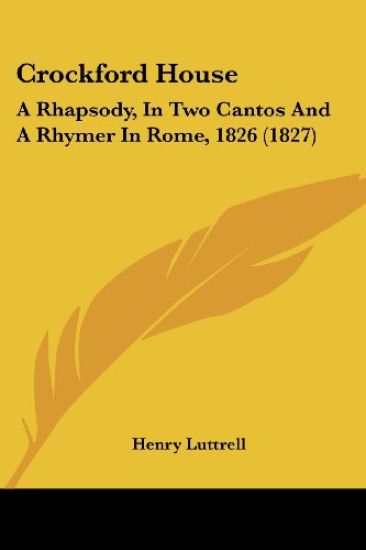 Crockford House: A Rhapsody, In Two Cantos And A Rhymer In Rome, 1826 (1827)