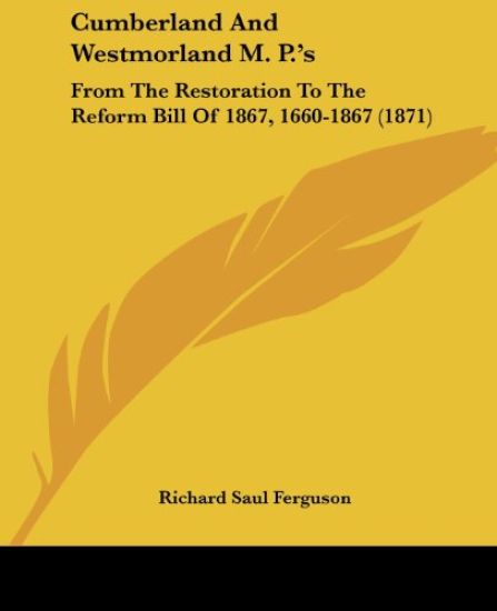 Cumberland And Westmorland M. P.'s: From The Restoration To The Reform Bill Of 1867, 1660-1867 (1871)