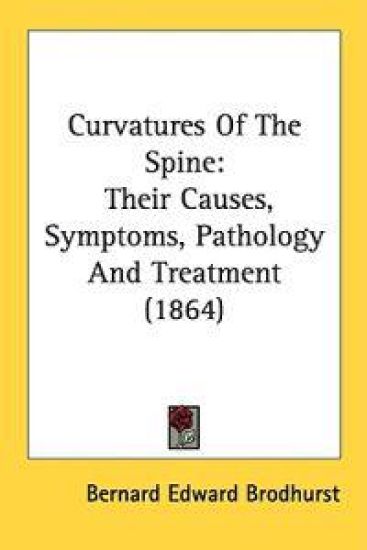 Curvatures Of The Spine: Their Causes, Symptoms, Pathology And Treatment (1864)