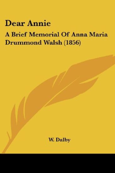 Dear Annie: A Brief Memorial Of Anna Maria Drummond Walsh (1856)