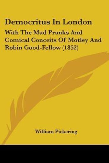 Democritus In London: With The Mad Pranks And Comical Conceits Of Motley And Robin Good-Fellow (1852)