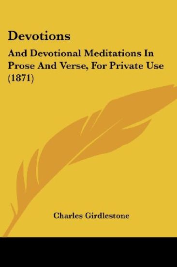 Devotions: And Devotional Meditations In Prose And Verse, For Private Use (1871)