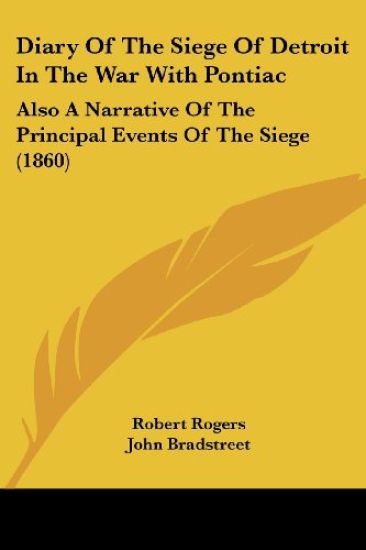 Diary Of The Siege Of Detroit In The War With Pontiac: Also A Narrative Of The Principal Events Of The Siege (1860)