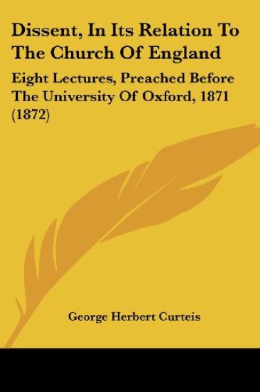Dissent, In Its Relation To The Church Of England: Eight Lectures, Preached Before The University Of Oxford, 1871 (1872)