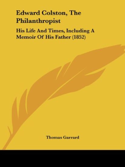 Edward Colston, The Philanthropist: His Life And Times, Including A Memoir Of His Father (1852)