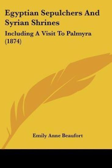 Egyptian Sepulchers And Syrian Shrines: Including A Visit To Palmyra (1874)