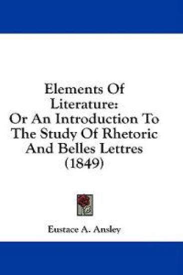 Elements Of Literature: Or An Introduction To The Study Of Rhetoric And Belles Lettres (1849)