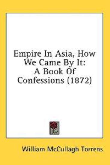 Empire In Asia, How We Came By It: A Book Of Confessions (1872)