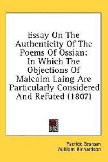 Essay On The Authenticity Of The Poems Of Ossian: In Which The Objections Of Malcolm Laing Are Particularly Considered And Refuted (1807)