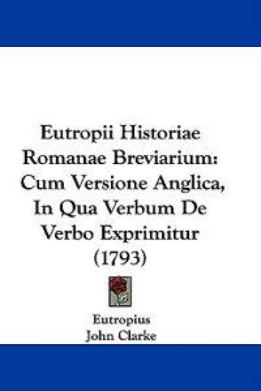 Eutropii Historiae Romanae Breviarium: Cum Versione Anglica, In Qua Verbum De Verbo Exprimitur (1793)