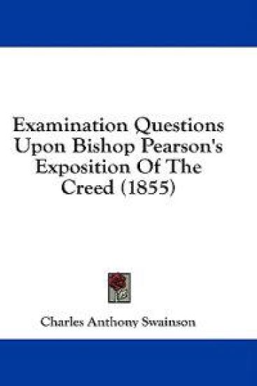 Examination Questions Upon Bishop Pearson's Exposition Of The Creed (1855)