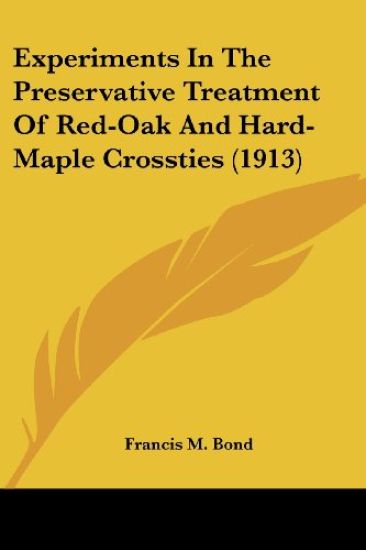 Experiments In The Preservative Treatment Of Red-Oak And Hard-Maple Crossties (1913)