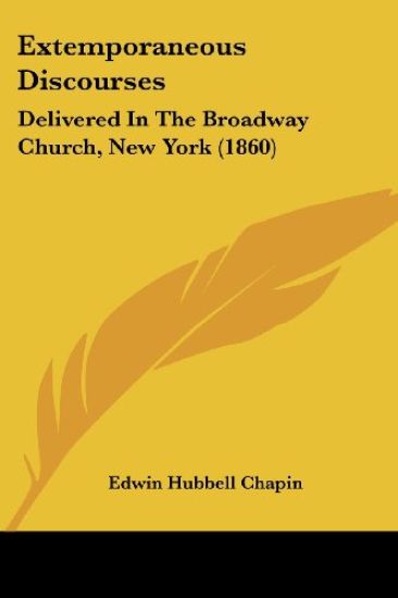 Extemporaneous Discourses: Delivered In The Broadway Church, New York (1860)