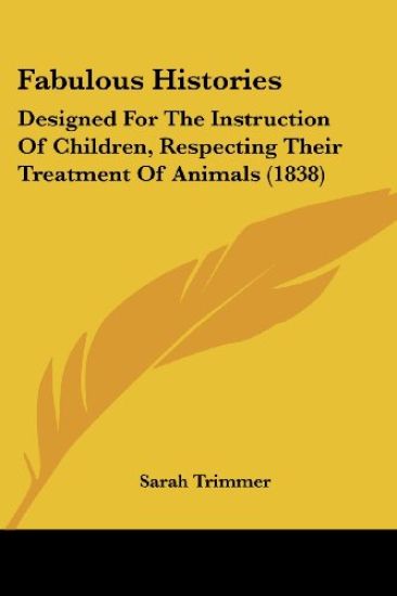 Fabulous Histories: Designed For The Instruction Of Children, Respecting Their Treatment Of Animals (1838)