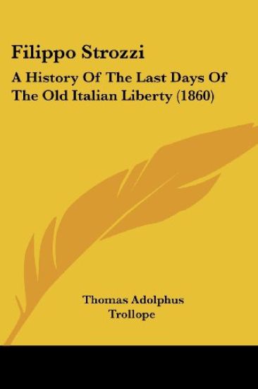 Filippo Strozzi: A History Of The Last Days Of The Old Italian Liberty (1860)