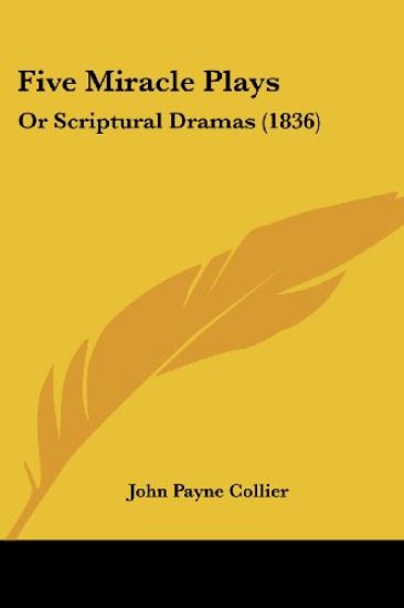 Five Miracle Plays: Or Scriptural Dramas (1836)
